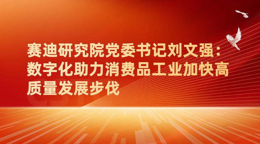赛迪研究院党委书记刘文强：数字化助力消费品工业加快高质量发展步伐